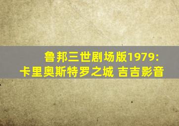 鲁邦三世剧场版1979:卡里奥斯特罗之城 吉吉影音